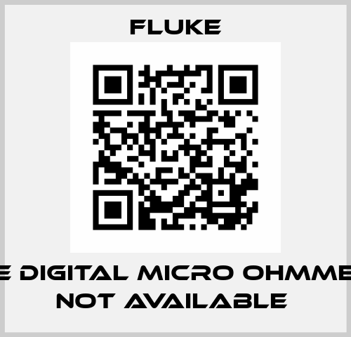 FLUKE DIGITAL MICRO OHMMETER - NOT AVAILABLE  Fluke