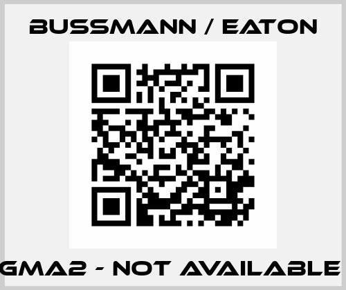 GMA2 - NOT AVAILABLE  BUSSMANN / EATON