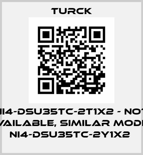 NI4-DSU35TC-2T1X2 - not available, similar model NI4-DSU35TC-2Y1X2  Turck