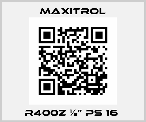 R400Z ½’’ PS 16  Maxitrol