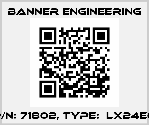 P/N: 71802, Type:  LX24EQ Banner Engineering