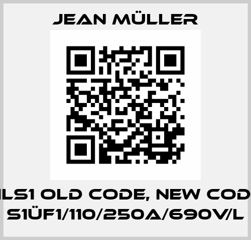 HLS1 old code, new code S1üF1/110/250A/690V/L Jean Müller