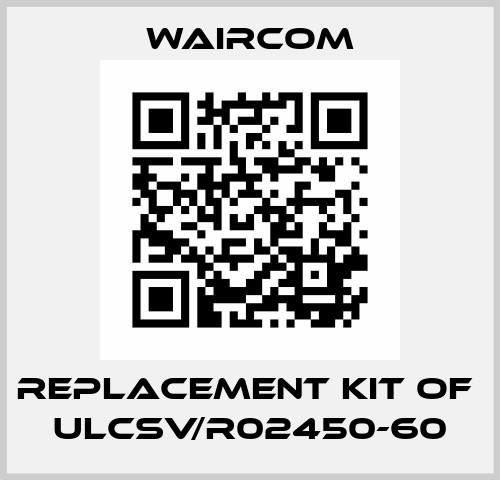 replacement kit of  ULCSV/R02450-60 Waircom
