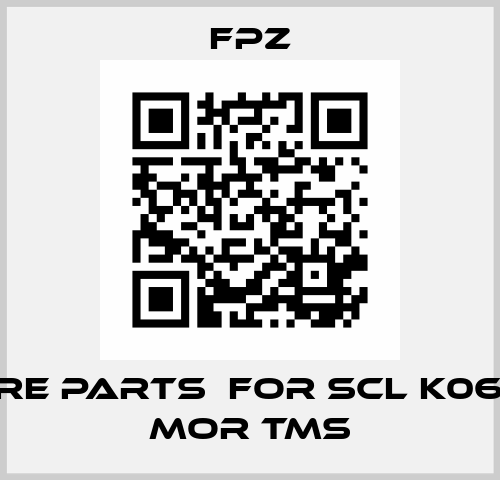 spare parts  for SCL K06- MS MOR TMS Fpz