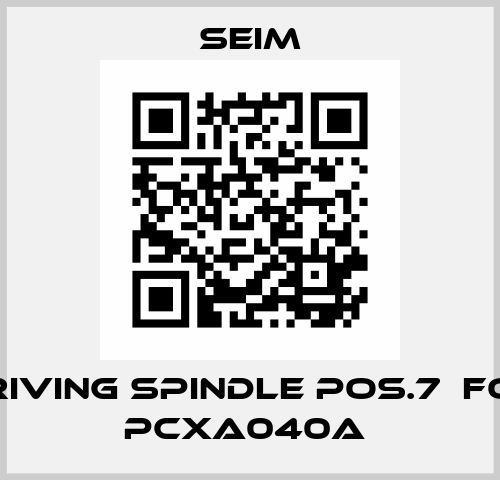 DRIVING SPINDLE Pos.7  for PCXA040A  Seim